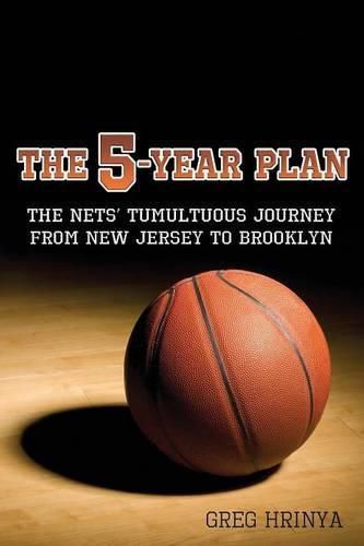 Cover image for The 5-Year Plan: The Nets' Tumultuous Journey from New Jersey to Brooklyn