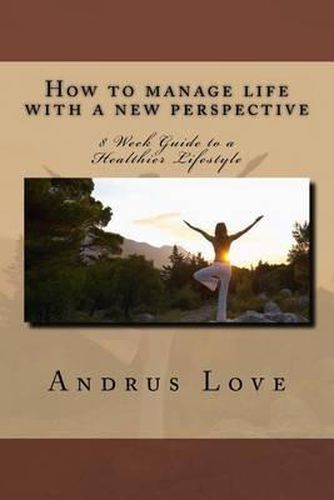 Cover image for How to manage life with a new perspective: 8 Week Guide to a Healthier Lifestyle