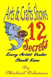 Cover image for Arts & Crafts Shows: 12 Secrets Every Artist Vendor Should Know