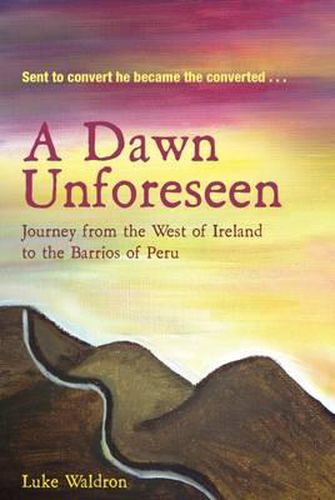 Cover image for A Dawn Unforeseen: A Journey from the West of Ireland to the Barrios of Peru