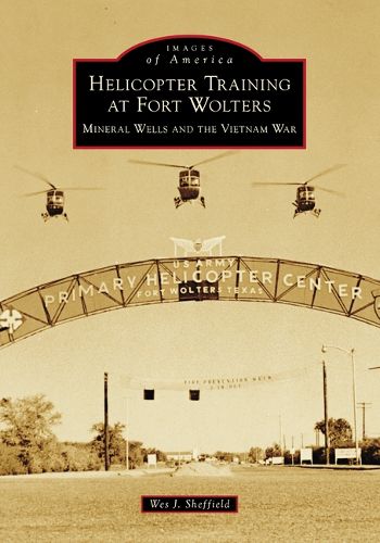 Cover image for Helicopter Training at Fort Wolters: Mineral Wells and the Vietnam War