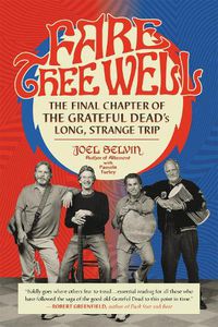 Cover image for Fare Thee Well: The Final Chapter of the Grateful Dead's Long, Strange Trip