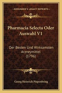 Cover image for Pharmacia Selecta Oder Auswahl V1: Der Besten Und Wirksamsten Arzneymittel (1796)