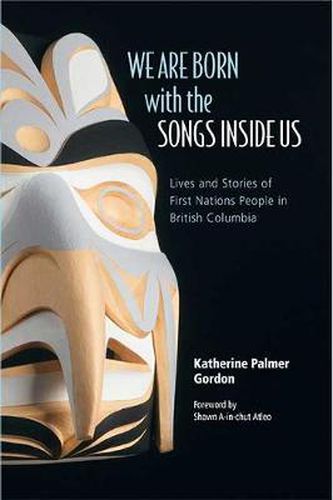 Cover image for We Are Born with the Songs Inside Us: Lives and Stories of First Nations People in British Columbia