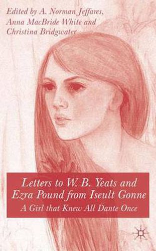 Cover image for Letters to W.B.Yeats and Ezra Pound from Iseult Gonne: A Girl That Knew All Dante Once