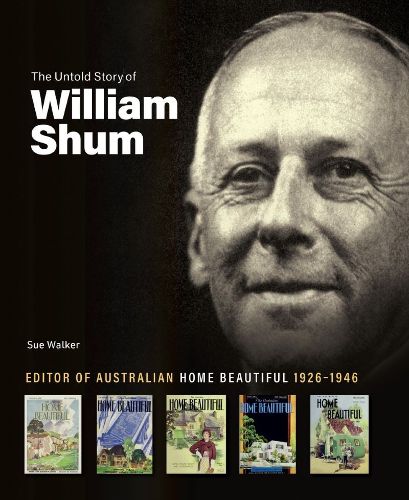 Untold Story of William Shum: Editor of Australian Home Beautiful 1926-1946