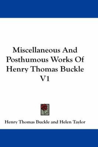 Miscellaneous And Posthumous Works Of Henry Thomas Buckle V1