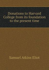 Cover image for Donations to Harvard College from its foundation to the present time