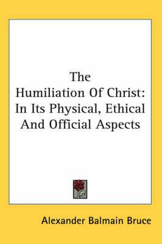 Cover image for The Humiliation of Christ: In Its Physical, Ethical and Official Aspects