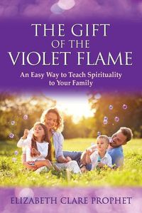 Cover image for The Gift of the Violet Flame: An Easy Way to Teach Spirituality to Your Family