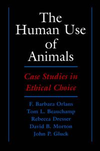 Cover image for The Human Use of Animals: Case Studies in Ethical Choice