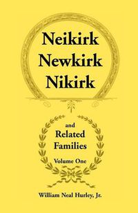 Cover image for Neikirk, Newkirk, Nikirk and Related Families, Volume 1 Being an Account of the Descendants of: Matheuse Cornelissen Van Nieuwkercke Born c.1600 in Holland and Johann Heinrick Neukirk Born c.1674 in Germany