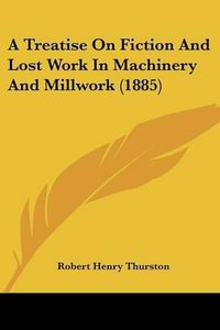 Cover image for A Treatise on Fiction and Lost Work in Machinery and Millwork (1885)