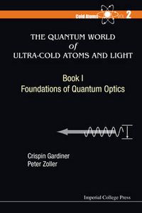 Cover image for Quantum World Of Ultra-cold Atoms And Light, The - Book I: Foundations Of Quantum Optics