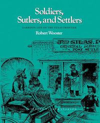 Cover image for Soldiers, Sutlers, And Settlers: Garrison Life On The Texas Frontier