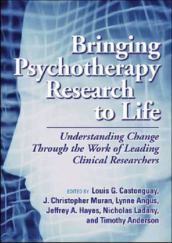 Cover image for Bringing Psychotherapy Research to Life: Understanding Change Through the Work of Leading Clinical Researchers