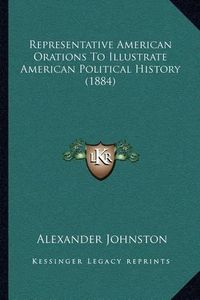 Cover image for Representative American Orations to Illustrate American Political History (1884)