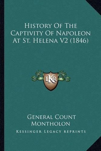 Cover image for History of the Captivity of Napoleon at St. Helena V2 (1846)