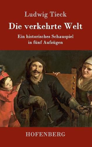 Cover image for Die verkehrte Welt: Ein historisches Schauspiel in funf Aufzugen