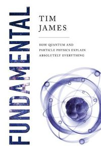 Cover image for Fundamental: How Quantum and Particle Physics Explain Absolutely Everything