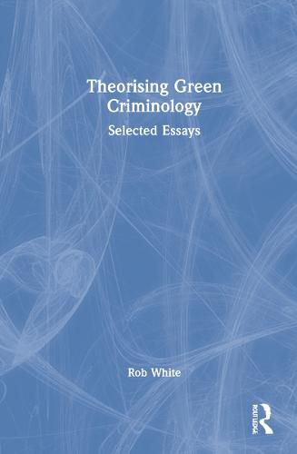 Cover image for Theorising Green Criminology: Selected Essays