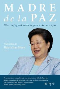 Cover image for Madre de la Paz: Memorias de Hak Ja Han Moon