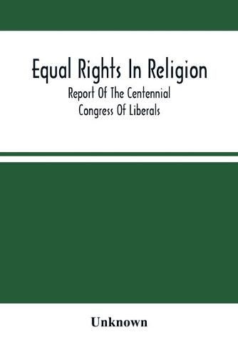 Cover image for Equal Rights In Religion; Report Of The Centennial Congress Of Liberals, And Organization Of The National Liberal League, At Philadelphia, On The Fourth Of July, 1876: With An Introduction And Appendix