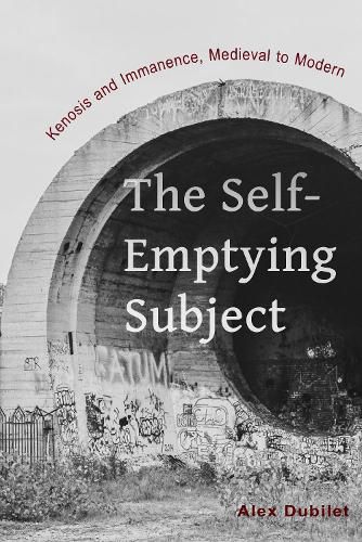 Cover image for The Self-Emptying Subject: Kenosis and Immanence, Medieval to Modern