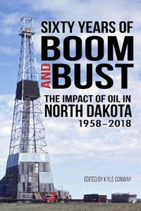 Cover image for Sixty Years of Boom and Bust: The Impact of Oil in North Dakota, 1958-2018