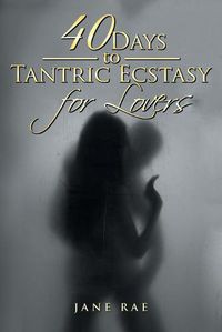 Cover image for 40 Days to Tantric Ecstasy for Lovers