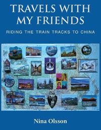 Cover image for Travels With My Friends: Riding the train tracks to China