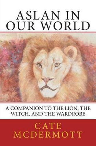 Cover image for Aslan in Our World: A Companion to The Lion, the Witch, and the Wardrobe