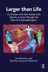 Cover image for Larger than Life: Six Women and their Battle with Obesity as seen through the Eyes of a Dramatherapist