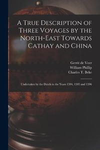 Cover image for A True Description of Three Voyages by the North-east Towards Cathay and China