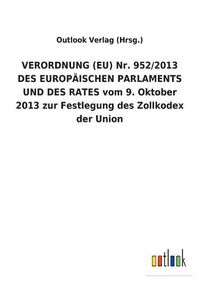 Cover image for VERORDNUNG (EU) Nr. 952/2013 DES EUROPAEISCHEN PARLAMENTS UND DES RATES vom 9. Oktober 2013 zur Festlegung des Zollkodex der Union