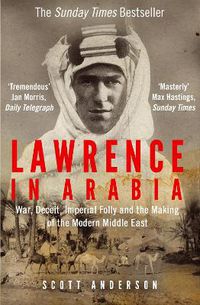 Cover image for Lawrence in Arabia: War, Deceit, Imperial Folly and the Making of the Modern Middle East