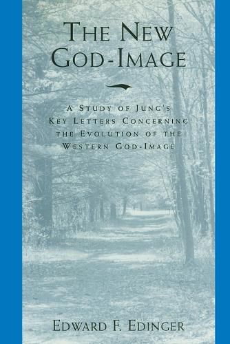 The New God-Image: A Study of Jung's Key Letters Concerning the Evolution of the Western God-Image