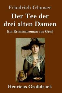 Cover image for Der Tee der drei alten Damen (Grossdruck): Ein Kriminalroman aus Genf