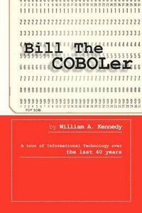 Cover image for Bill the Coboler: A Tour of Informational Technology Over the Last 40 Years