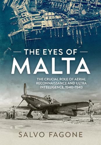 Cover image for The Eyes of Malta: The Crucial Role of Aerial Reconnaissance and Ultra Intelligence, 1940-1943