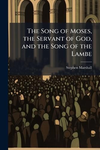 Cover image for The Song of Moses, the Servant of God, and the Song of the Lambe