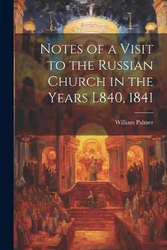 Cover image for Notes of a Visit to the Russian Church in the Years L840, 1841