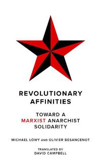 Cover image for Revolutionary Affinities: Toward a Marxist Anarchist Solidarity