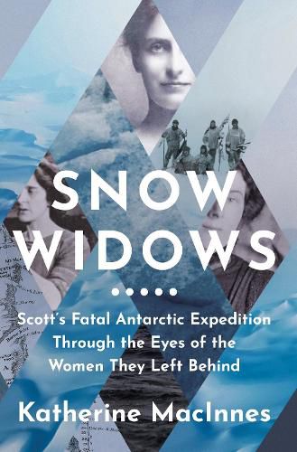 Snow Widows: Scott'S Fatal Antarctic Expedition Through the Eyes of the Women They Left Behind