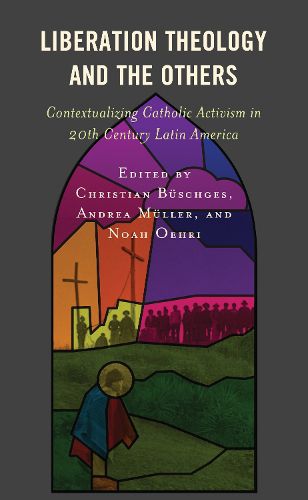 Cover image for Liberation Theology and the Others: Contextualizing Catholic Activism in 20th Century Latin America