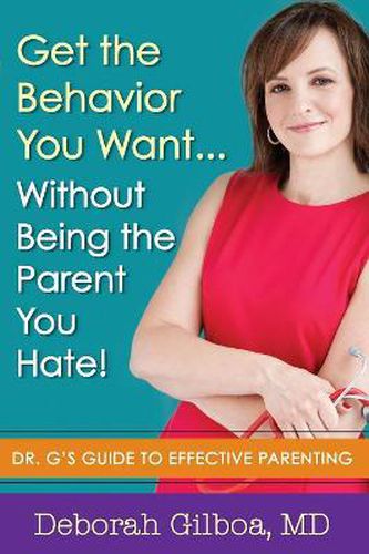 Cover image for Get the Behavior You Want... Without Being the Parent You Hate!: Dr. G's Guide to Effective Parenting