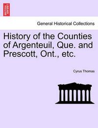 Cover image for History of the Counties of Argenteuil, Que. and Prescott, Ont., etc.