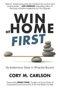 Cover image for Win at Home First: An Inspirational Guide to Work-Life Balance