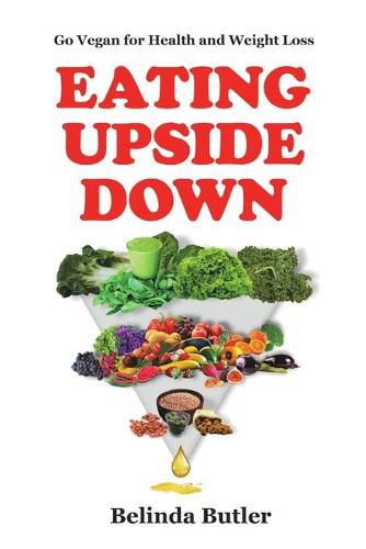 Cover image for Eating Upside Down: Go Vegan for Health and Weight Loss