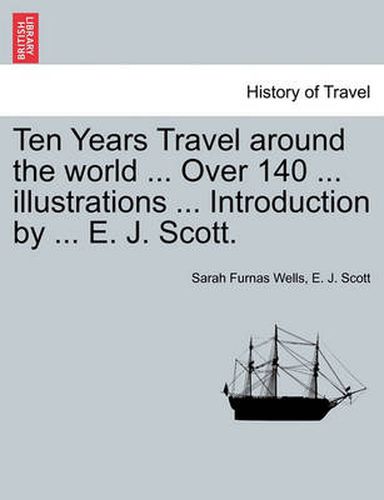 Cover image for Ten Years Travel Around the World ... Over 140 ... Illustrations ... Introduction by ... E. J. Scott.